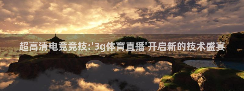 劲乐球球：超高清电竞竞技:\'3g体育直播\'开启新的技术盛宴